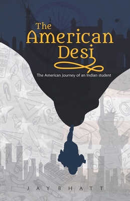 The American Desi: The American journey of an Indian student - Bhatt, Jay