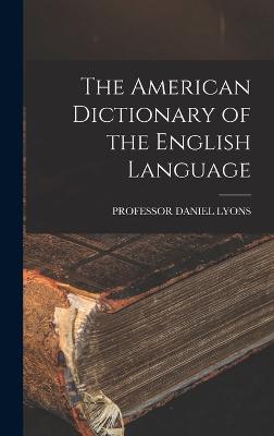 The American Dictionary of the English Language - Lyons, Daniel, Professor