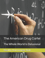 The American Drug Cartel: The Whole World Is Delusional