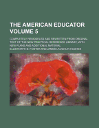 The American Educator Volume 5; Completely Remodeled and Rewritten from Original Text of the New Practical Reference Library, with New Plans and Additional Material