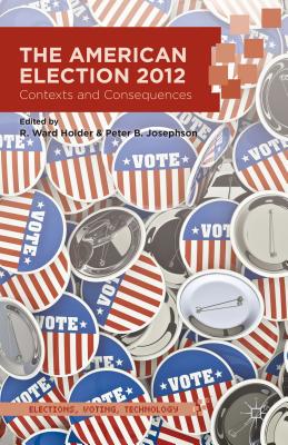 The American Election 2012: Contexts and Consequences - Holder, R. (Editor), and Josephson, P. (Editor)