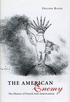 The American Enemy: The History of French Anti-Americanism - Roger, Philippe, and Bowman, Sharon (Translated by)