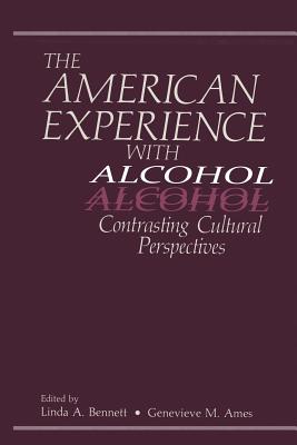 The American Experience with Alcohol: Contrasting Cultural Perspectives - Ames, G.M. (Editor), and Bennett, L.A. (Editor)