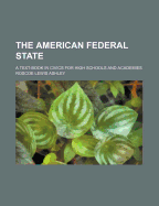 The American Federal State; A Text-Book in Civics for High Schools and Academies