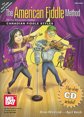 The American Fiddle Method: Canadian Fiddle Styles - Wicklund, Brian, and Verch, April
