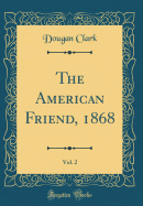 The American Friend, 1868, Vol. 2 (Classic Reprint)