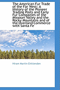 The American Fur Trade of the Far West: A History of the Pioneer Trading Posts and Early Fur Compani