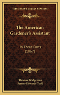 The American Gardener's Assistant: In Three Parts (1867)