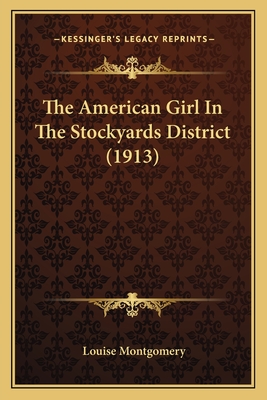 The American Girl In The Stockyards District (1913) - Montgomery, Louise