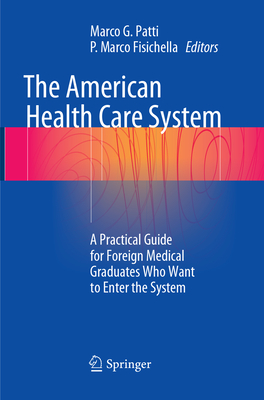 The American Health Care System: A Practical Guide for Foreign Medical Graduates Who Want to Enter the System - Patti, Marco G. (Editor), and Fisichella, P. Marco (Editor)