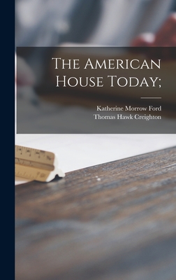 The American House Today; - Ford, Katherine Morrow 1905-, and Creighton, Thomas Hawk