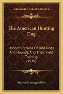 The American Hunting Dog; Modern Strains of Bird Dogs and Hounds, and Their Field Training