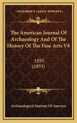 The American Journal of Archaeology and of the History of the Fine Arts V8: 1893 (1893) - Archaeological Institute of America