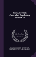 The American Journal of Psycholog, Volume 18