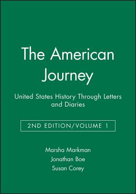 The American Journey: United States History Through Letters and Diaries, Volume 1 - Markman, Marsha (Editor), and Boe, Jonathan (Editor), and Corey, Susan (Editor)