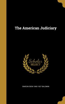 The American Judiciary - Baldwin, Simeon Eben 1840-1927