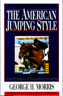 The American Jumping Style - Morris, George H, and Harris, Susan