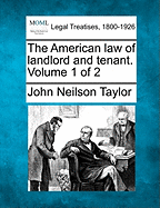 The American law of landlord and tenant. Volume 1 of 2 - Taylor, John Neilson