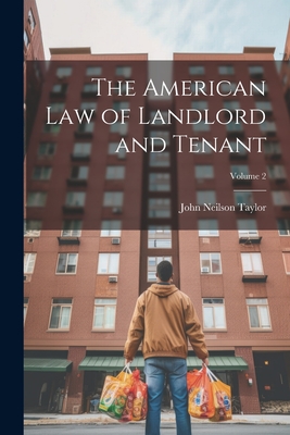 The American Law of Landlord and Tenant; Volume 2 - Taylor, John Neilson