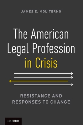 The American Legal Profession in Crisis: Resistance and Responses to Change - Moliterno, James E