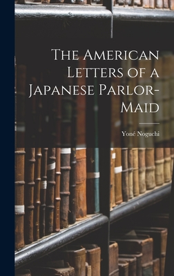 The American Letters of a Japanese Parlor-Maid - Noguchi, Yon