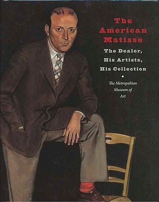 The American Matisse: The Dealer, His Artists, His Collection - Rewald, Sabine, and Dabrowski, Magdalena
