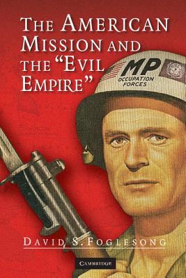 The American Mission and the 'Evil Empire' - Foglesong, David S