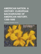 The American Nation; A History: European Background of American History, 1300-1600: Volume 1 - in large print