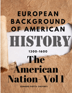 The American Nation- Vol 1 - European Background Of American History (1300-1600)