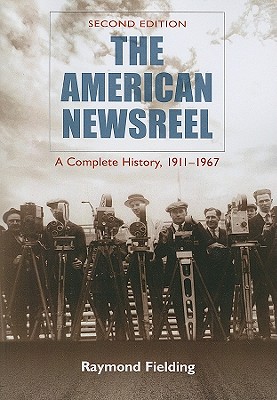 The American Newsreel: A Complete History, 1911-1967, 2D Ed. - Fielding, Raymond