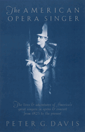 The American Opera Singer: The Lives & Adventures of America's Great Singers in Opera & Concert from 1825 to the Present
