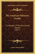 The American Paleozoic Fossils: A Catalogue Of The Genera And Species (1877)