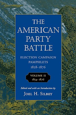 The American Party Battle: Election Campaign Pamphlets, 1828-1876 - Silbey, Joel H (Editor)