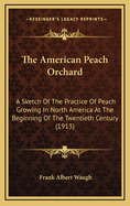 The American Peach Orchard; A Sketch of the Practice of Peach Growing in North America at the Beginning of the Twentieth Century