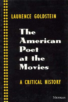 The American Poet at the Movies: A Critical History - Goldstein, Laurence