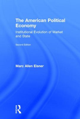 The American Political Economy: Institutional Evolution of Market and State - Eisner, Marc Allen, Professor