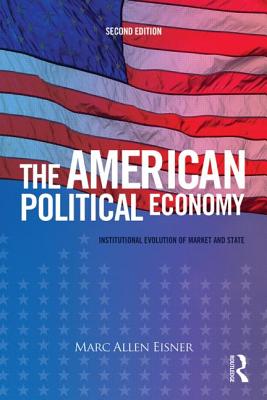 The American Political Economy: Institutional Evolution of Market and State - Eisner, Marc Allen, Professor