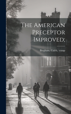 The American Preceptor Improved; - Bingham, Caleb 1757-1817 (Creator)