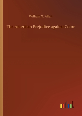 The American Prejudice against Color - Allen, William G