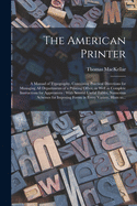 The American Printer: A Manual of Typography, Containing Practical Directions for Managing All Departments of a Printing Office, as Well as Complete Instructions for Apprentices: