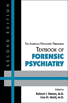 The American Psychiatric Publishing Textbook of Forensic Psychiatry - Simon, Robert I (Editor), and Gold, Liza H, Dr., M.D. (Editor)
