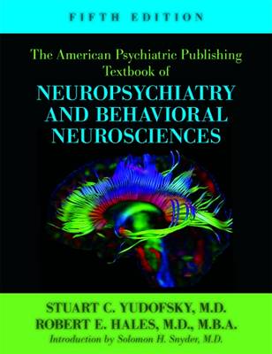 The American Psychiatric Publishing Textbook of Neuropsychiatry and Behavioral Neuroscience - Yudofsky, Stuart C, Dr., MD (Editor), and Hales, Robert E, Dr., MD, MBA (Editor), and Snyder, Solomon H (Introduction by)