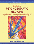The American Psychiatric Publishing Textbook of Psychosomatic Medicine: Psychiatric Care of the Medically Ill