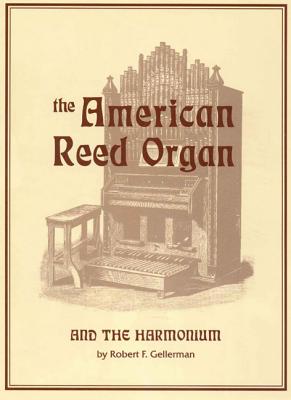 The American Reed Organ and the Harmonium - Gellerman, Robert F