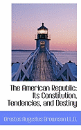 The American Republic: Its Constitution, Tendencies, and Destiny