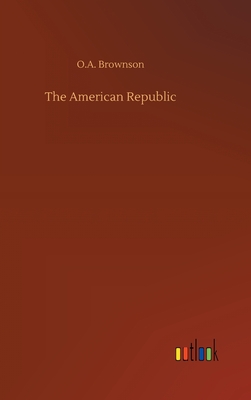 The American Republic - Brownson, O A