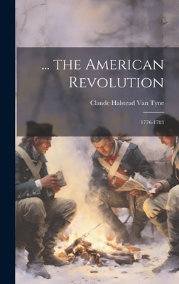 ... the American Revolution: 1776-1783 - Van Tyne, Claude Halstead