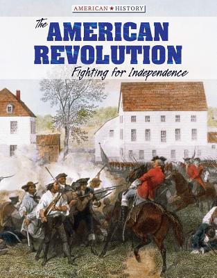 The American Revolution: Fighting for Independence - Rogers, Amy B, and Davenport, John