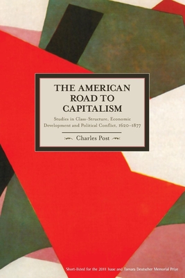 The American Road to Capitalism: Studies in Class-Structure, Economic Development and Political Conflict, 1620a-1877 - Post, Charles