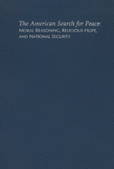 The American Search for Peace: Moral Reasoning, Religious Hope, and National Security